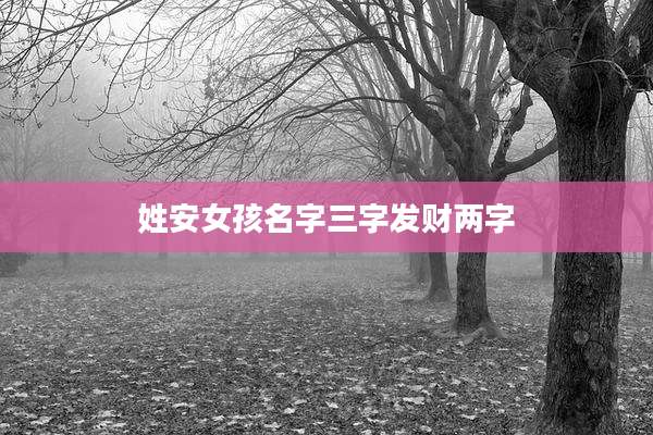 姓安女孩名字三字发财两字