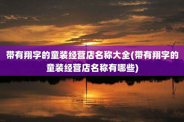 带有翔字的童装经营店名称大全(带有翔字的童装经营店名称有哪些)