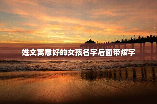姓文寓意好的女孩名字后面带炫字