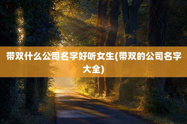 带双什么公司名字好听女生(带双的公司名字大全)