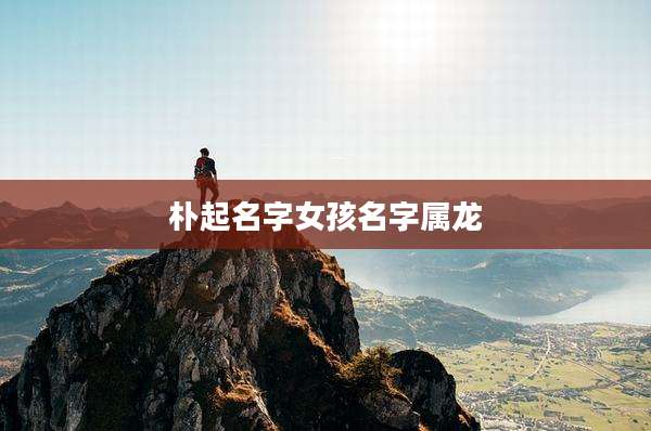 朴起名字女孩名字属龙