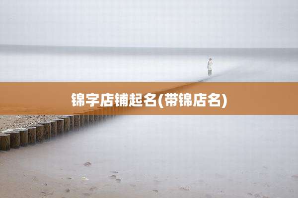 锦字店铺起名(带锦店名)