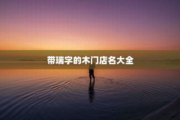 带瑞字的木门店名大全