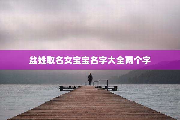 盆姓取名女宝宝名字大全两个字