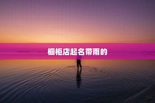 橱柜店起名带雨的