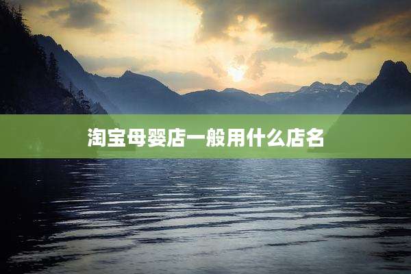 淘宝母婴店一般用什么店名