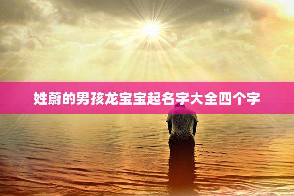 姓蔚的男孩龙宝宝起名字大全四个字