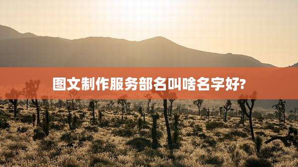 图文制作服务部名叫啥名字好?