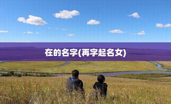 在的名字(再字起名女)