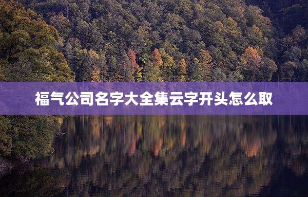 福气公司名字大全集云字开头怎么取