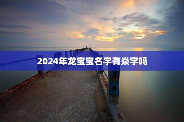 2024年龙宝宝名字有焱字吗