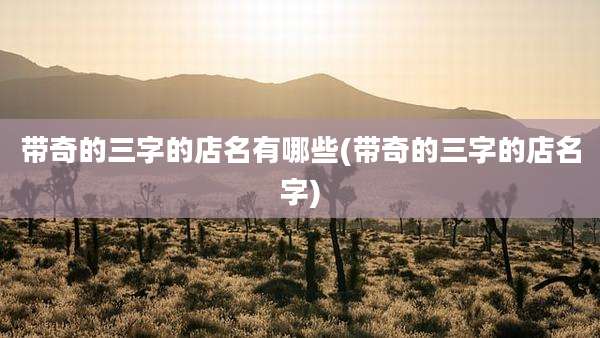带奇的三字的店名有哪些(带奇的三字的店名字)