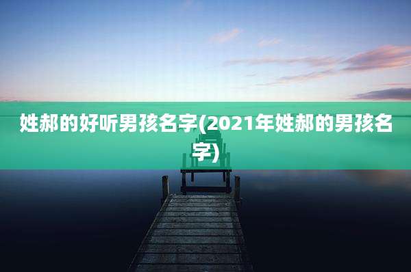 姓郝的好听男孩名字(2021年姓郝的男孩名字)