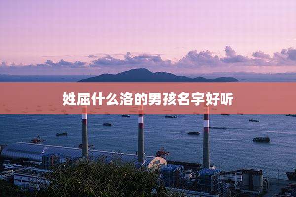 姓屈什么洛的男孩名字好听