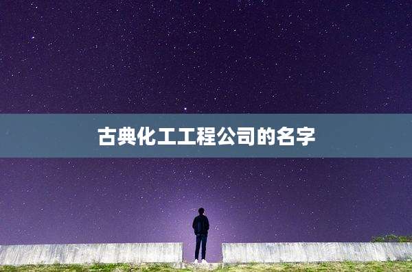 古典化工工程公司的名字