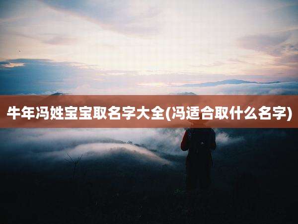 牛年冯姓宝宝取名字大全(冯适合取什么名字)
