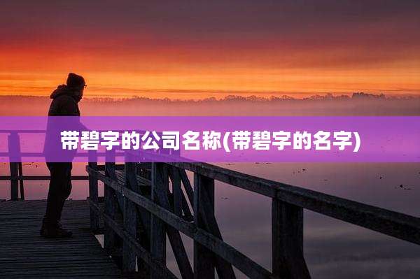 带碧字的公司名称(带碧字的名字)