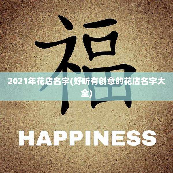 2021年花店名字(好听有创意的花店名字大全)