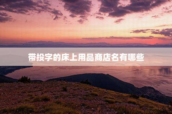 带投字的床上用品商店名有哪些