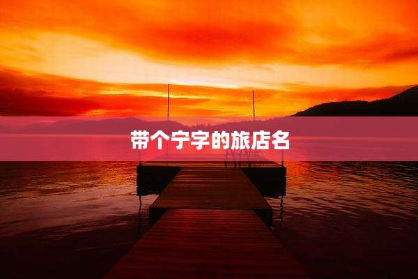 带个宁字的旅店名
