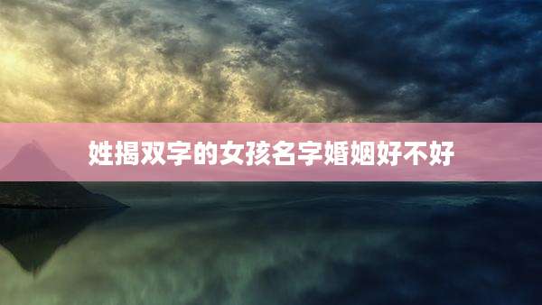 姓揭双字的女孩名字婚姻好不好