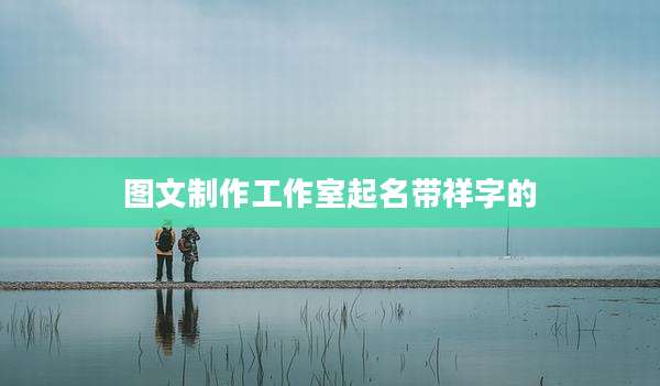 图文制作工作室起名带祥字的
