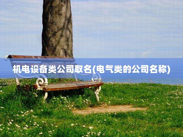 机电设备类公司取名(电气类的公司名称)