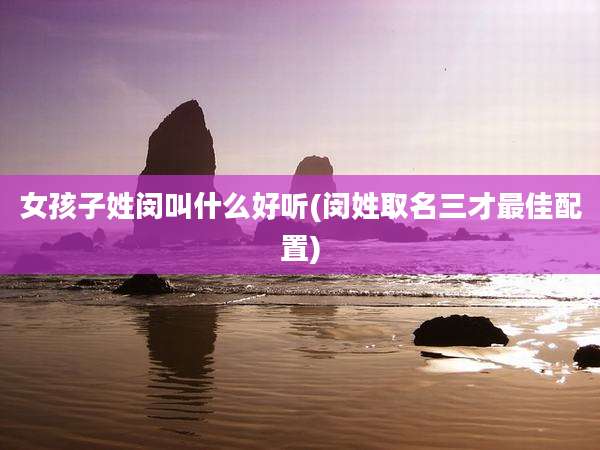 女孩子姓闵叫什么好听(闵姓取名三才最佳配置)