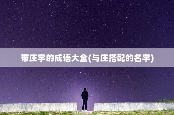 带庄字的成语大全(与庄搭配的名字)