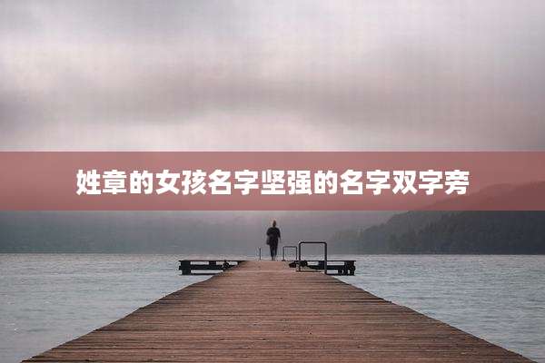 姓章的女孩名字坚强的名字双字旁