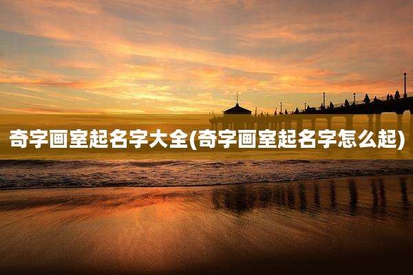 奇字画室起名字大全(奇字画室起名字怎么起)
