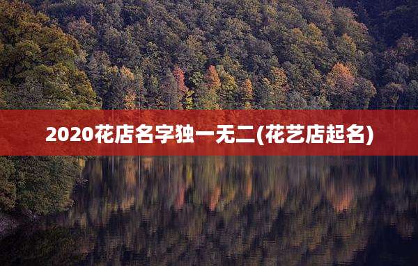 2020花店名字独一无二(花艺店起名)