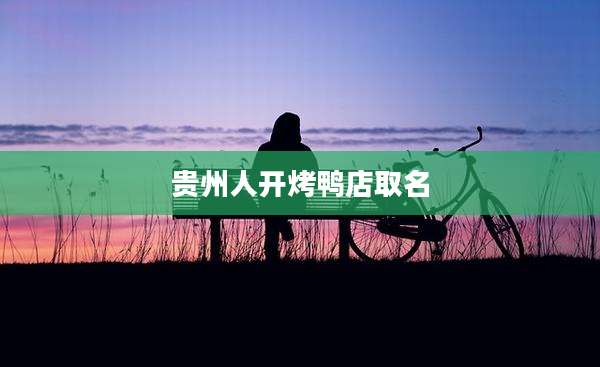 贵州人开烤鸭店取名