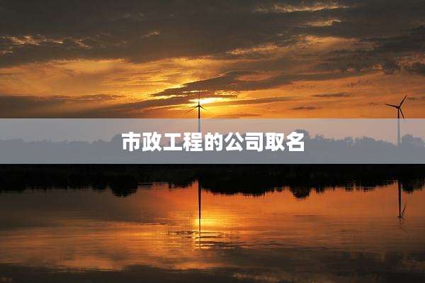 市政工程的公司取名