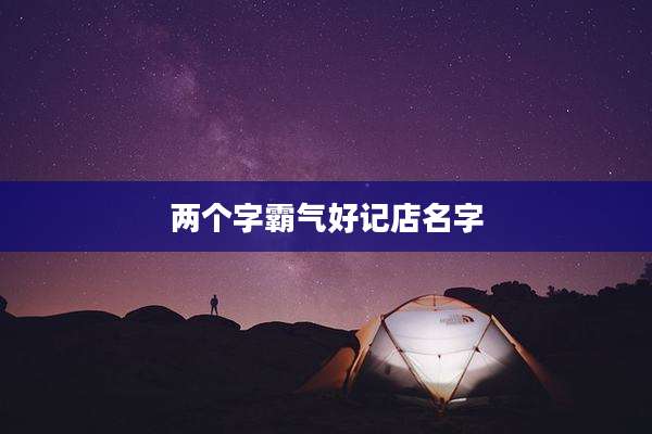 两个字霸气好记店名字