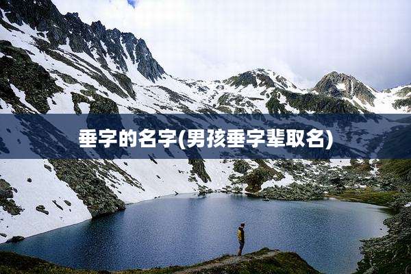 垂字的名字(男孩垂字辈取名)