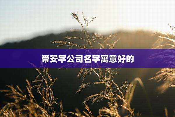 带安字公司名字寓意好的