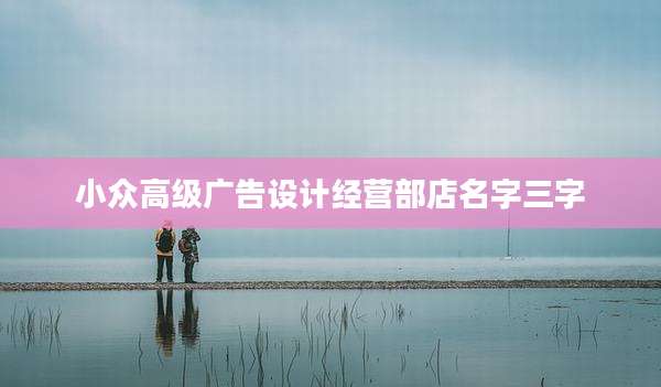 小众高级广告设计经营部店名字三字