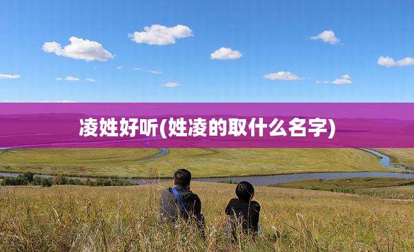凌姓好听(姓凌的取什么名字)