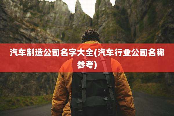 汽车制造公司名字大全(汽车行业公司名称参考)
