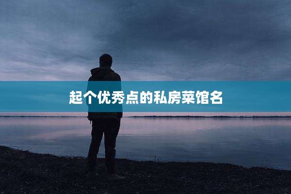 起个优秀点的私房菜馆名
