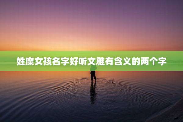 姓糜女孩名字好听文雅有含义的两个字