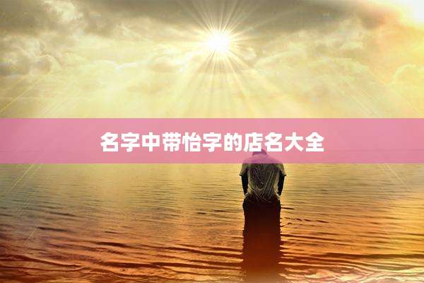 名字中带怡字的店名大全