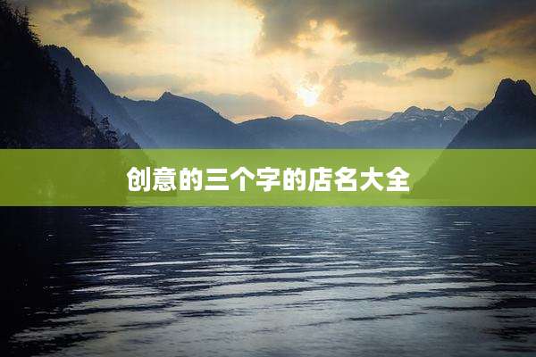创意的三个字的店名大全