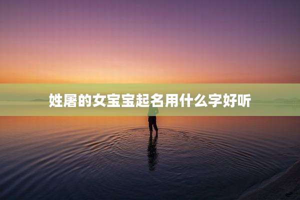 姓屠的女宝宝起名用什么字好听