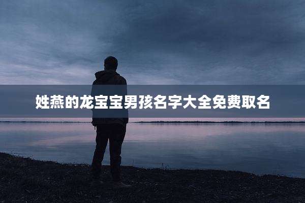 姓燕的龙宝宝男孩名字大全免费取名