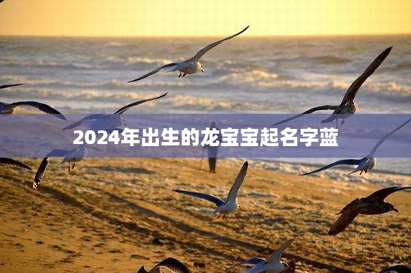 2024年出生的龙宝宝起名字蓝