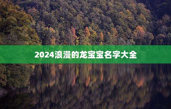 2024浪漫的龙宝宝名字大全