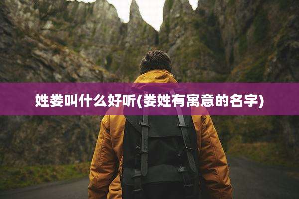 姓娄叫什么好听(娄姓有寓意的名字)