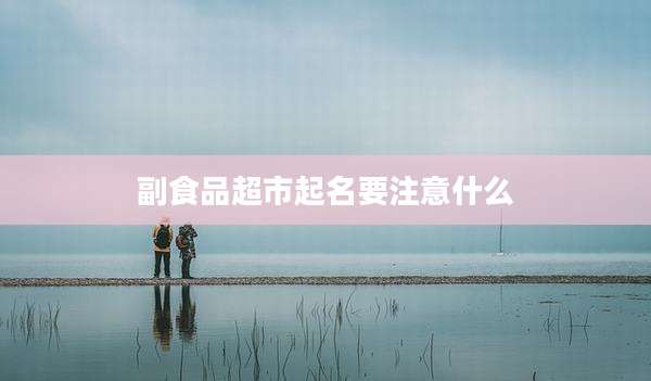 副食品超市起名要注意什么